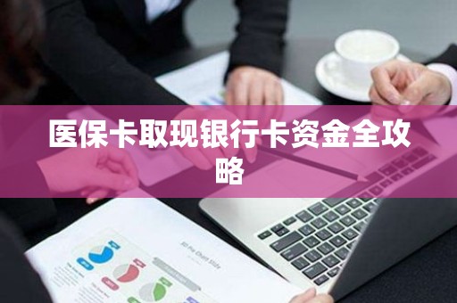 医保卡取现银行卡资金全攻略